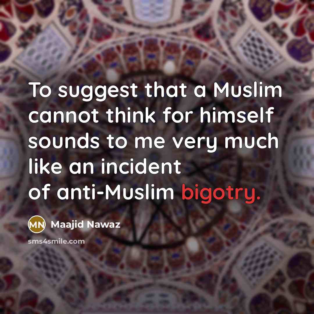 “To suggest that a Muslim cannot think for himself sounds to me very much like an incident of anti-Muslim bigotry.” quote by Maajid Nawaz