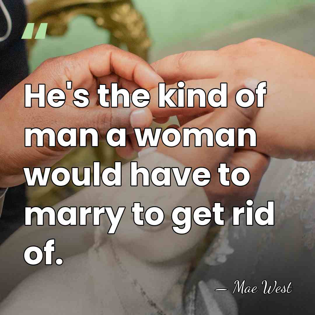 He's the kind of man a woman would have to marry to&hellip; - Mae West