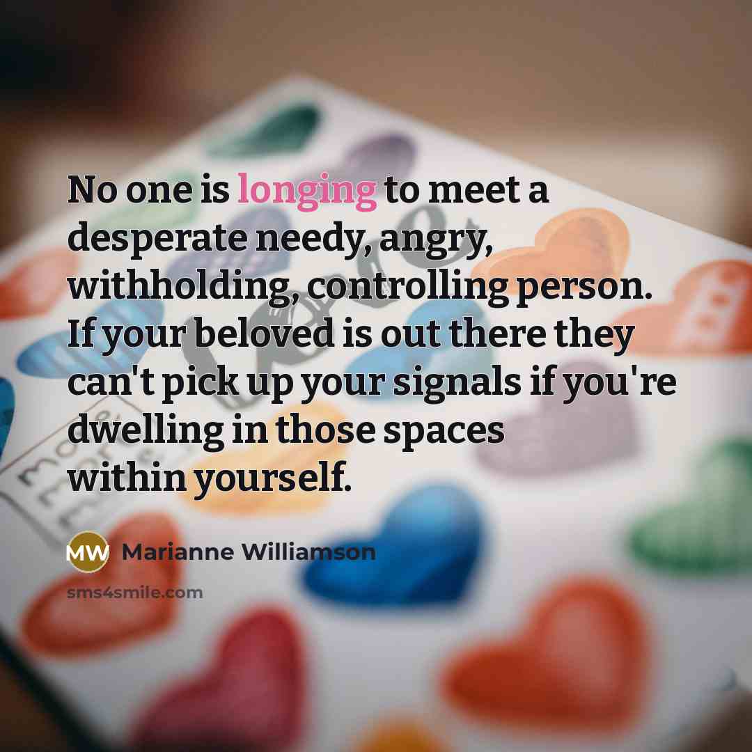 “No one is longing to meet a desperate needy, angry,…” quote by Marianne Williamson