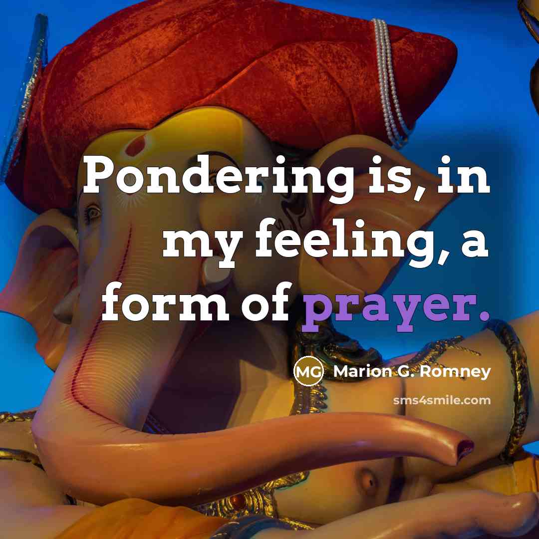 “Pondering is, in my feeling, a form of prayer.…” quote by Marion G. Romney