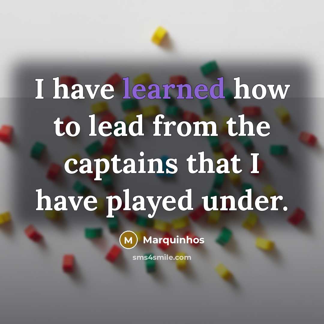 “I have learned how to lead from the captains that…” quote by Marquinhos