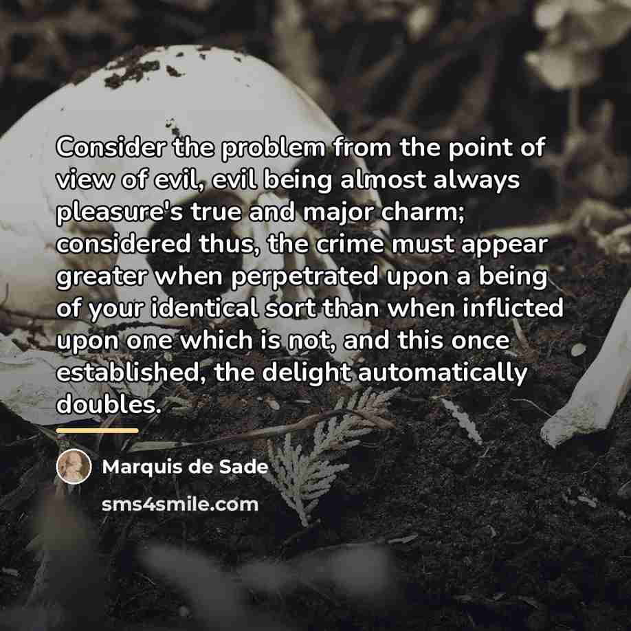 “Consider the problem from the point of view of evil,…” quote by Marquis de Sade