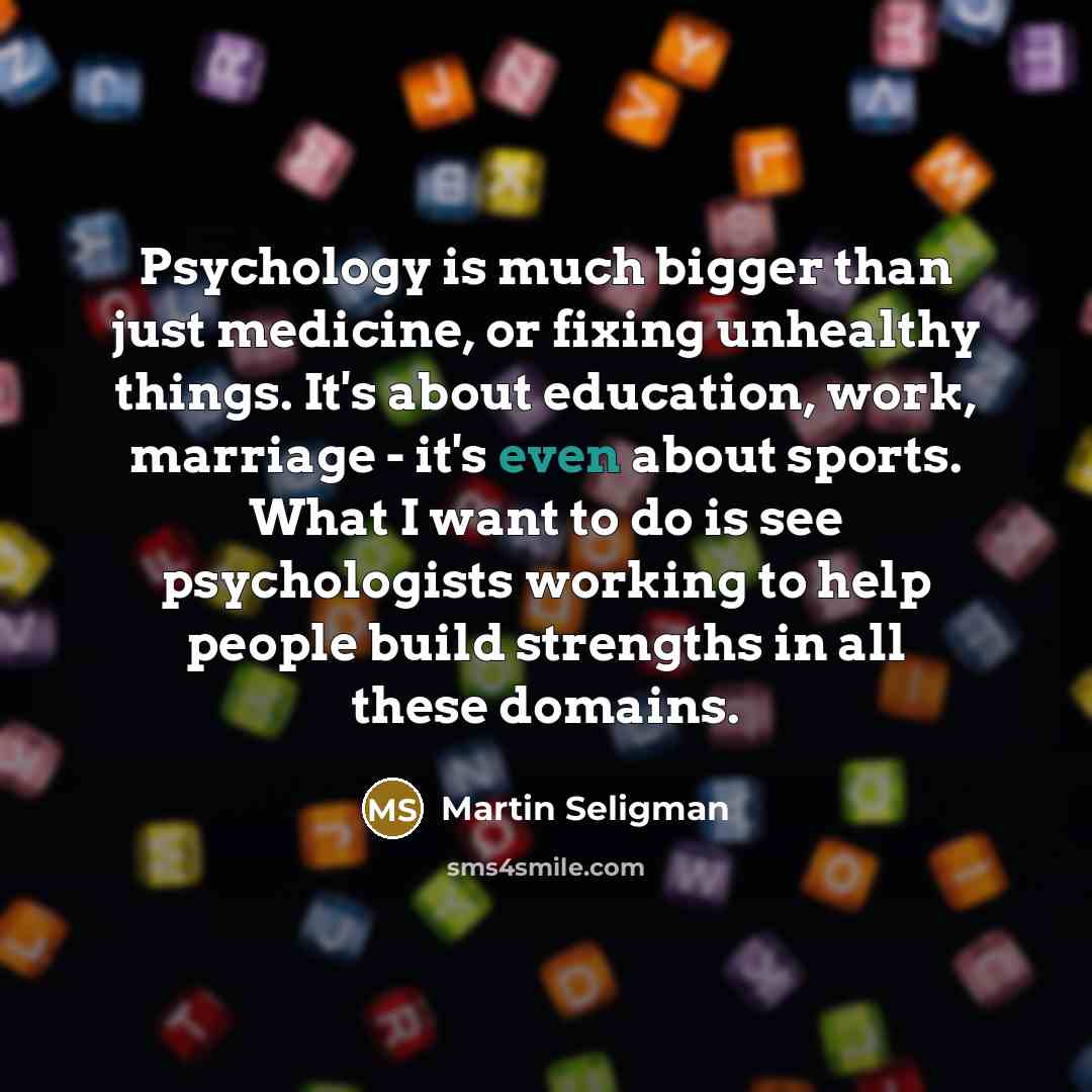 “Psychology is much bigger than just medicine, or fixing unhealthy…” quote by Martin Seligman