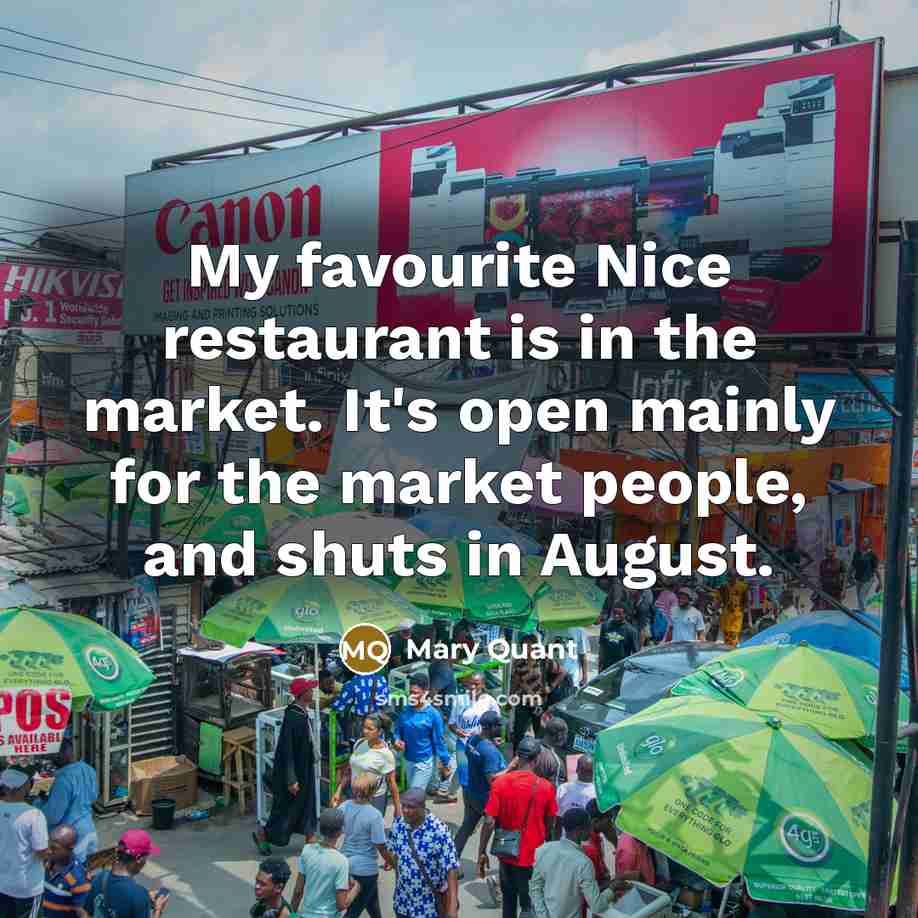 “My favourite Nice restaurant is in the market. It's open…” quote by Mary Quant