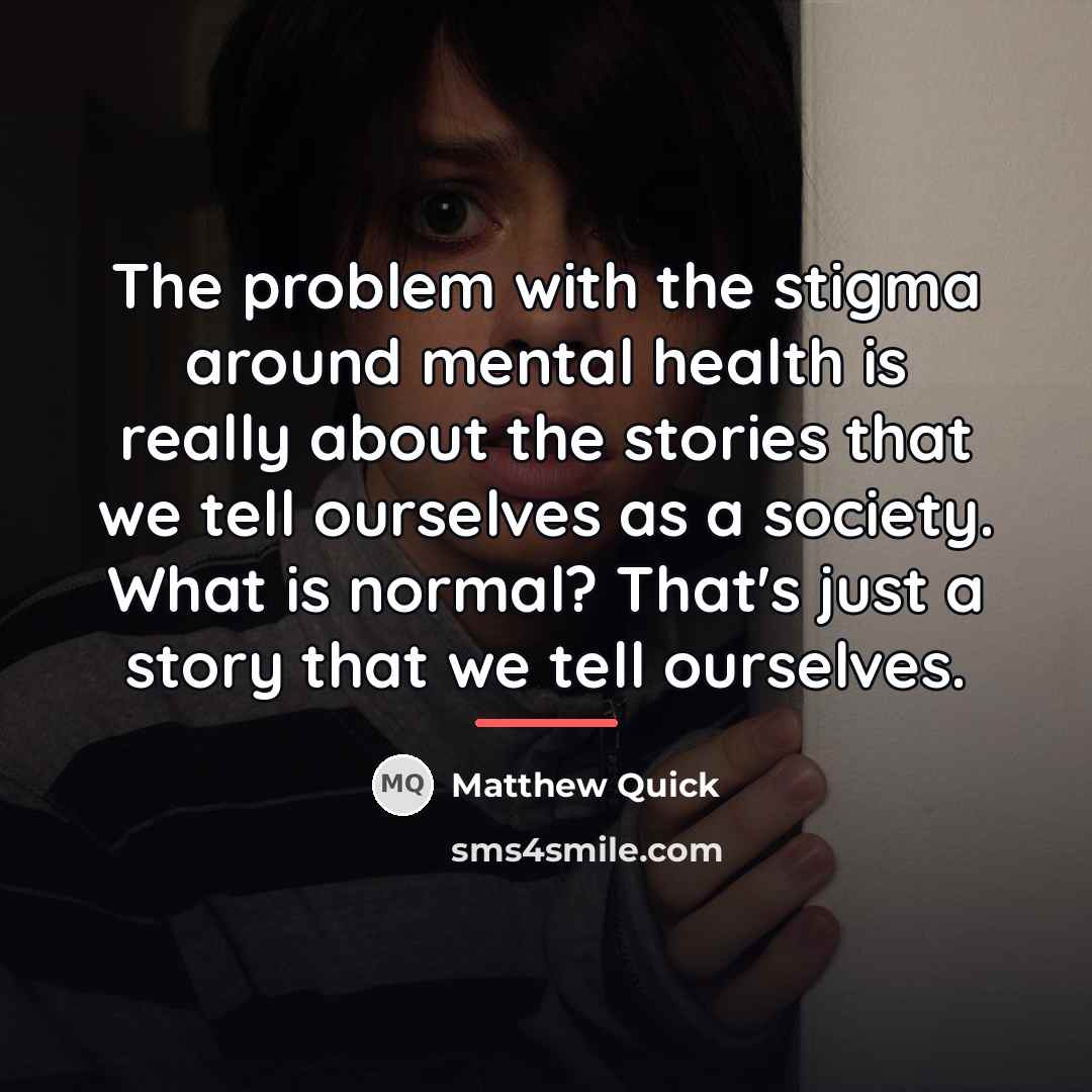“The problem with the stigma around mental health is really…” quote by Matthew Quick