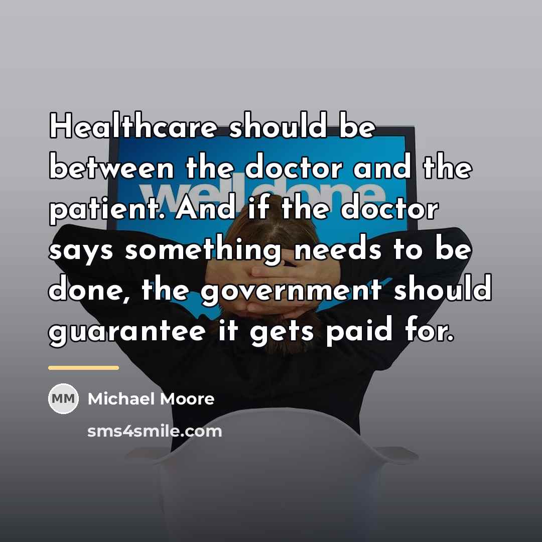 “Healthcare should be between the doctor and the patient. And…” quote by Michael Moore
