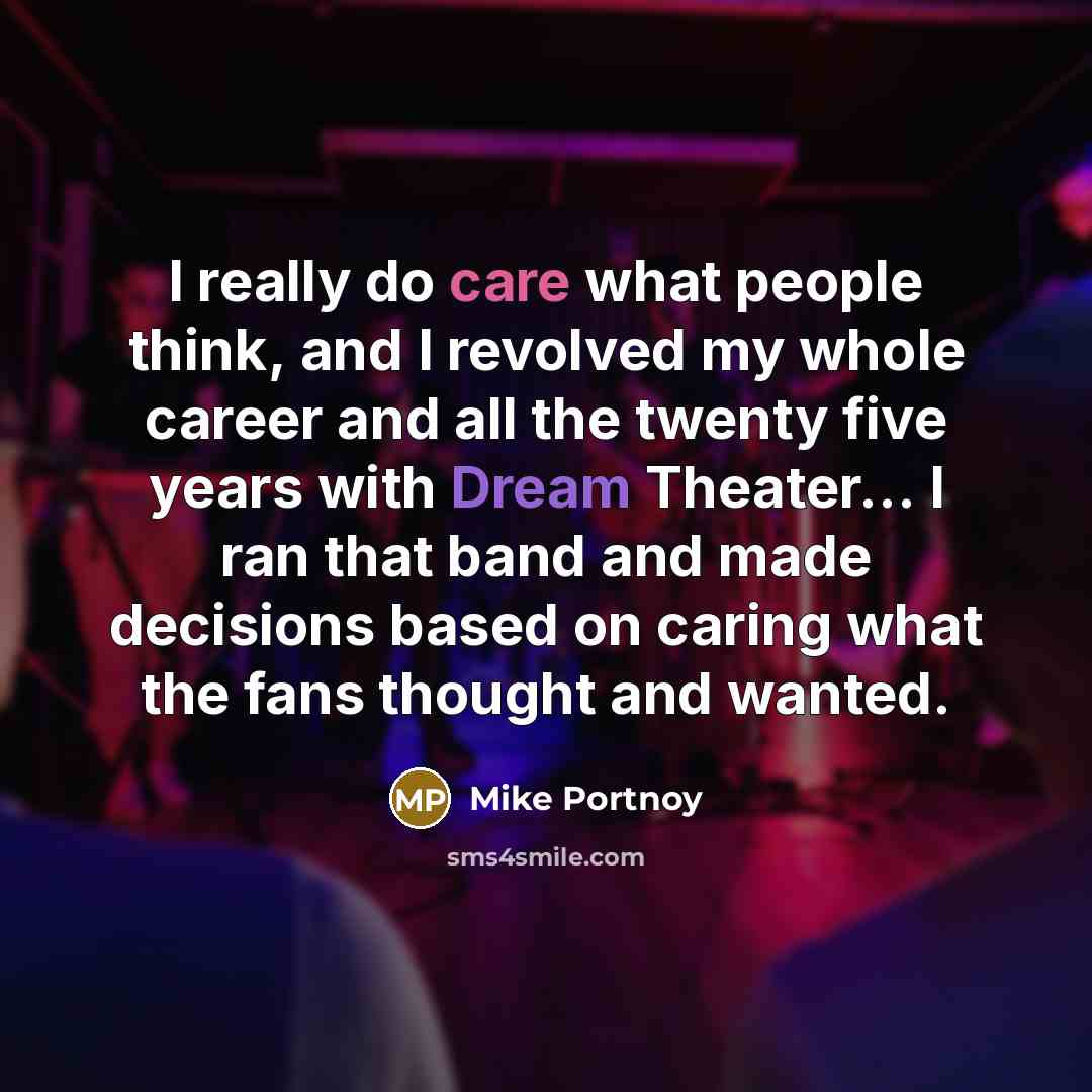 “I really do care what people think, and I revolved…” quote by Mike Portnoy