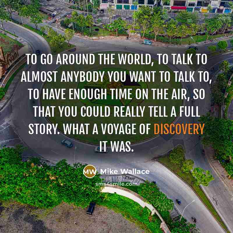 “To go around the world, to talk to almost anybody…” quote by Mike Wallace