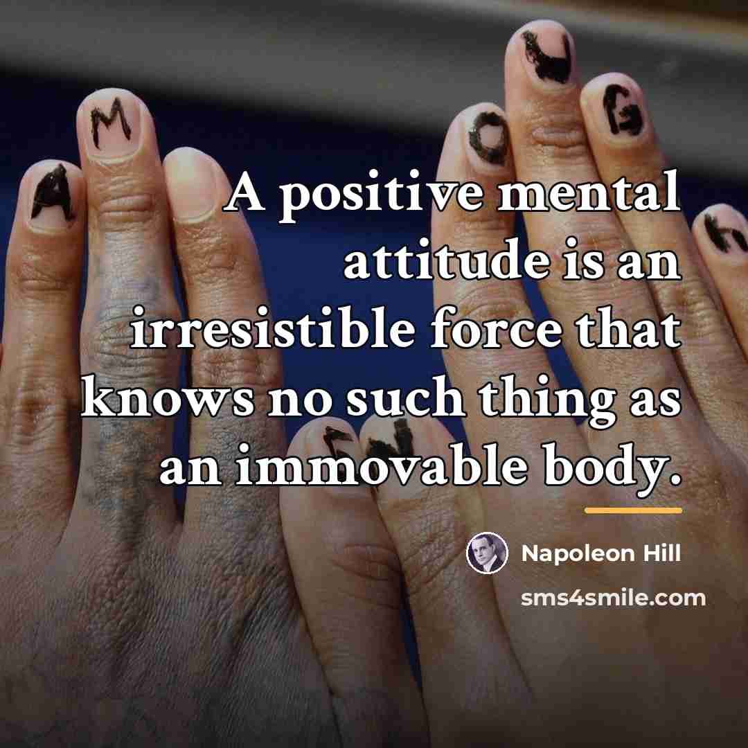 “A positive mental attitude is an irresistible force that knows…” quote by Napoleon Hill