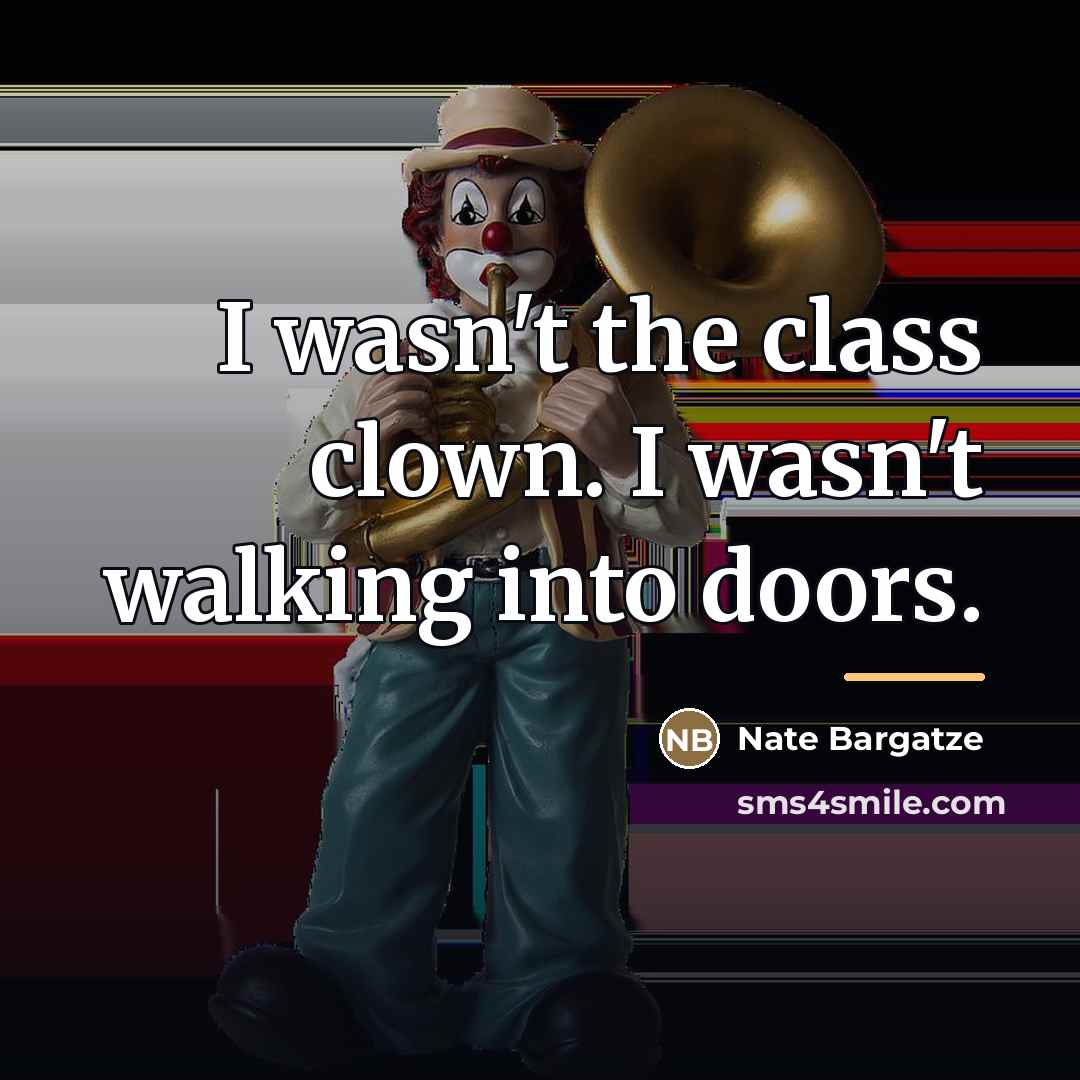 “I wasn't the class clown. I wasn't walking into doors.…” quote by Nate Bargatze