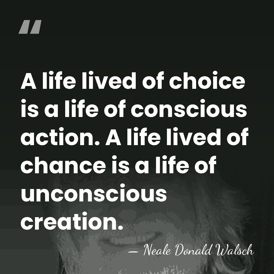 A life lived of choice is a life of conscious action. A&hellip; - Neale Donald Walsch