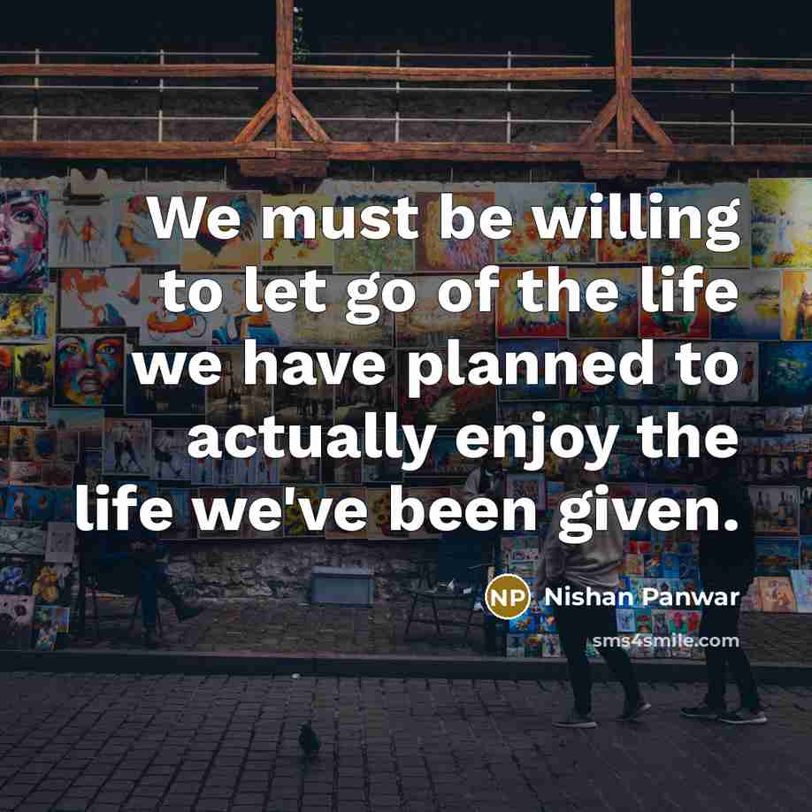 “We must be willing to let go of the life…” quote by Nishan Panwar