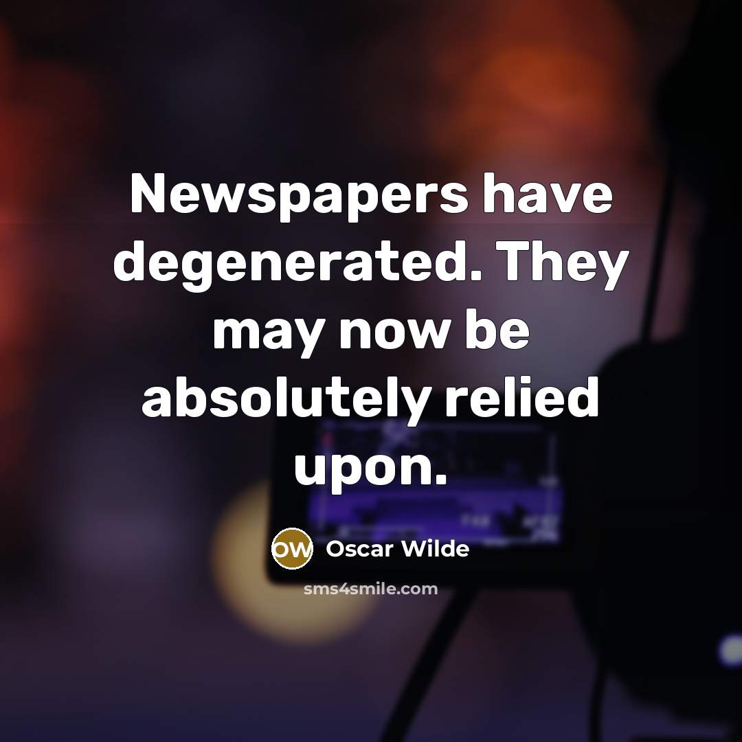 “Newspapers have degenerated. They may now be absolutely relied upon.…” quote by Oscar Wilde