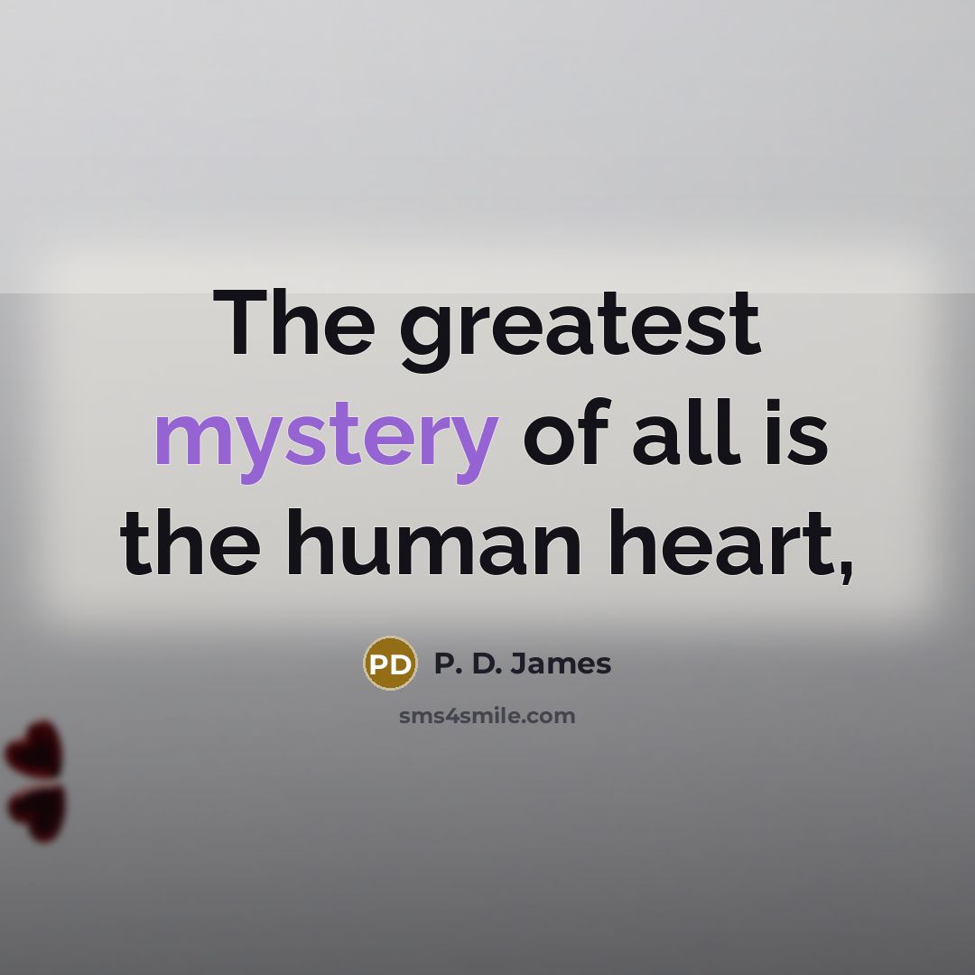 “The greatest mystery of all is the human heart,…” quote by P. D. James