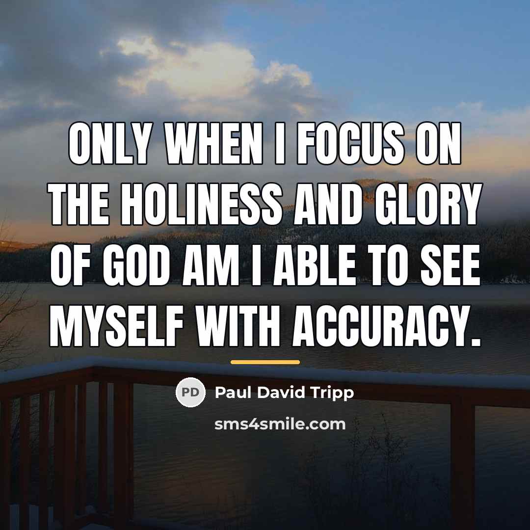 “Only when I focus on the holiness and glory of…” quote by Paul David Tripp