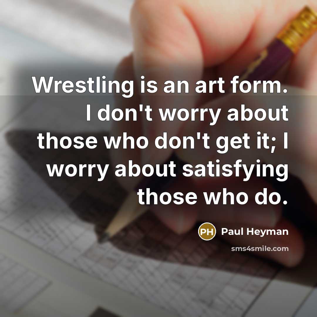 “Wrestling is an art form. I don't worry about those…” quote by Paul Heyman