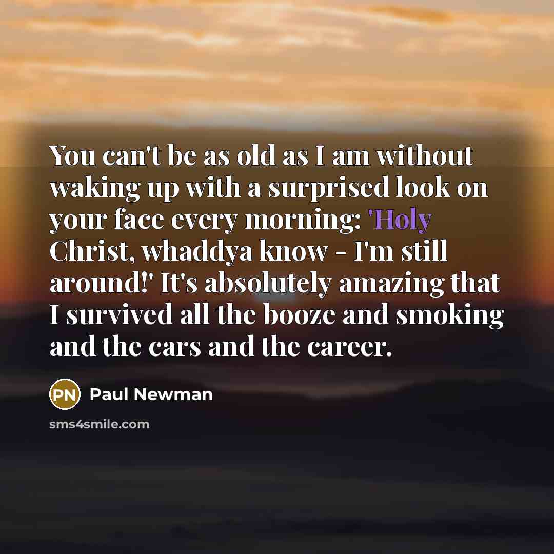 “You can't be as old as I am without waking…” quote by Paul Newman