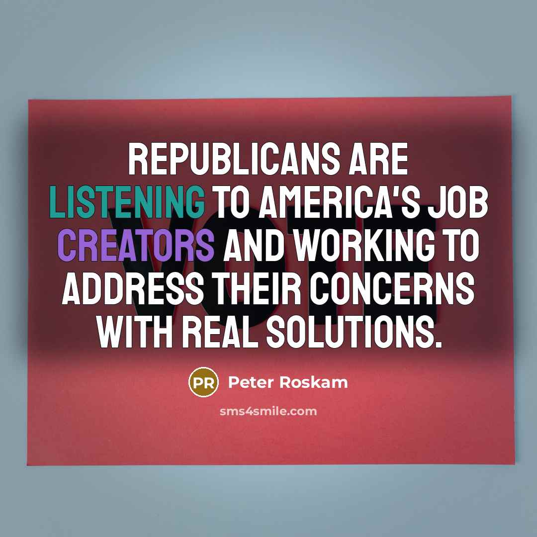“Republicans are listening to America's job creators and working to…” quote by Peter Roskam