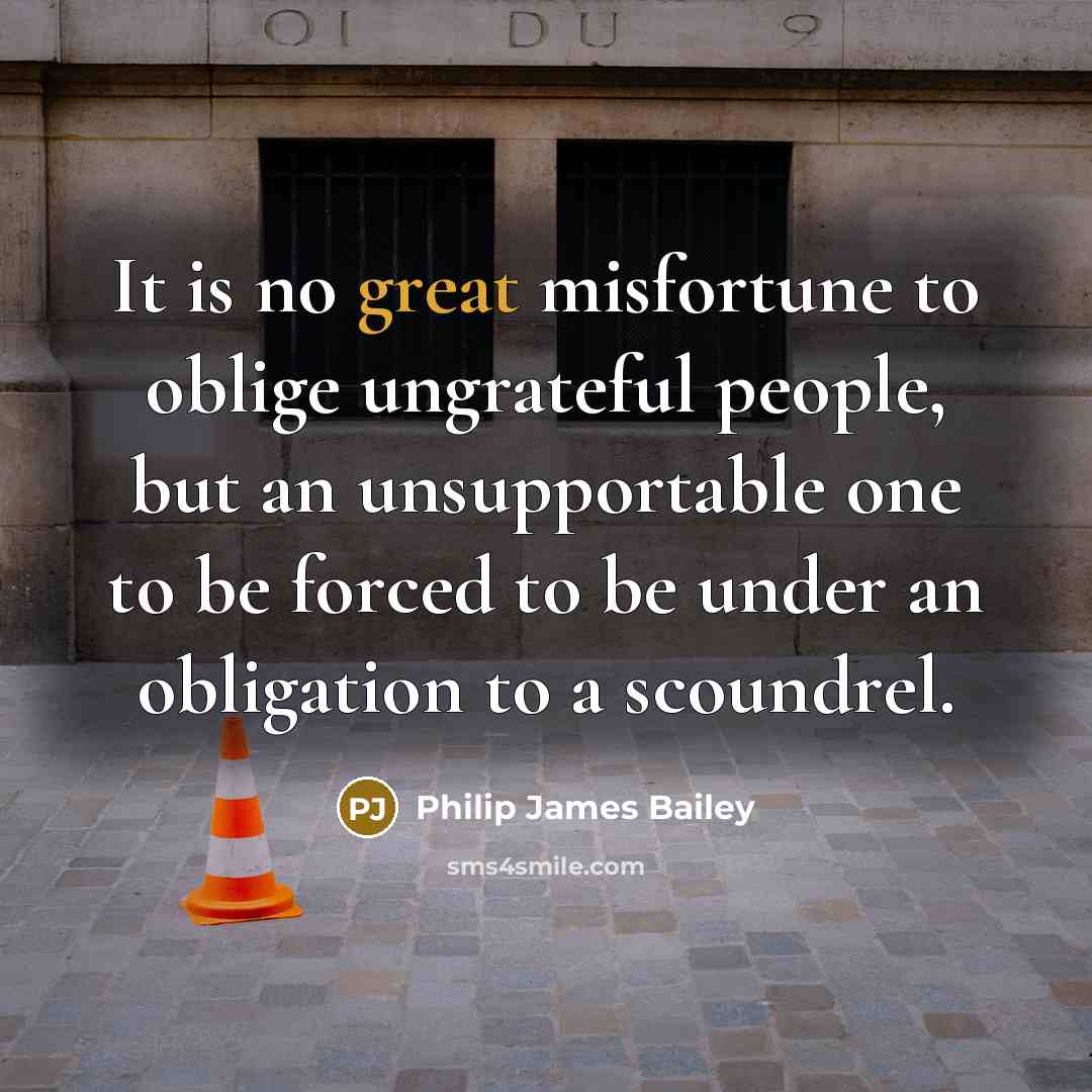 “It is no great misfortune to oblige ungrateful people, but…” quote by Philip James Bailey