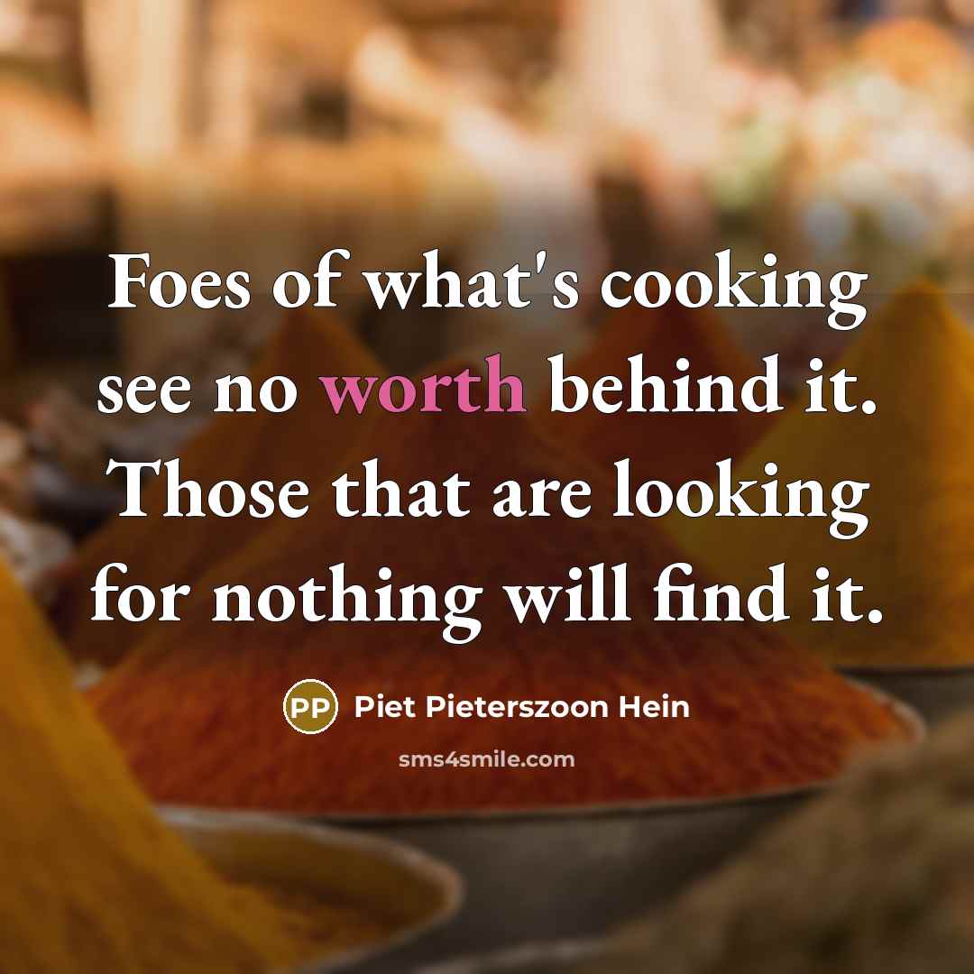 “Foes of what's cooking see no worth behind it. Those…” quote by Piet Pieterszoon Hein