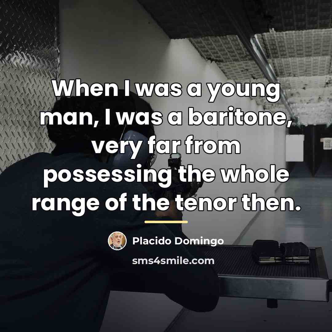 “When I was a young man, I was a baritone,…” quote by Placido Domingo