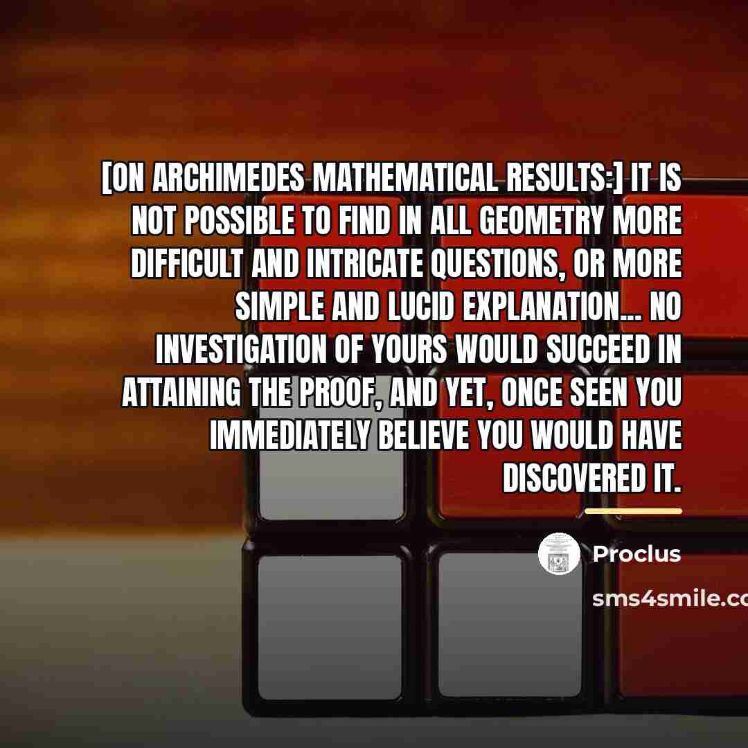 “[On Archimedes mathematical results:] It is not possible to find…” quote by Proclus