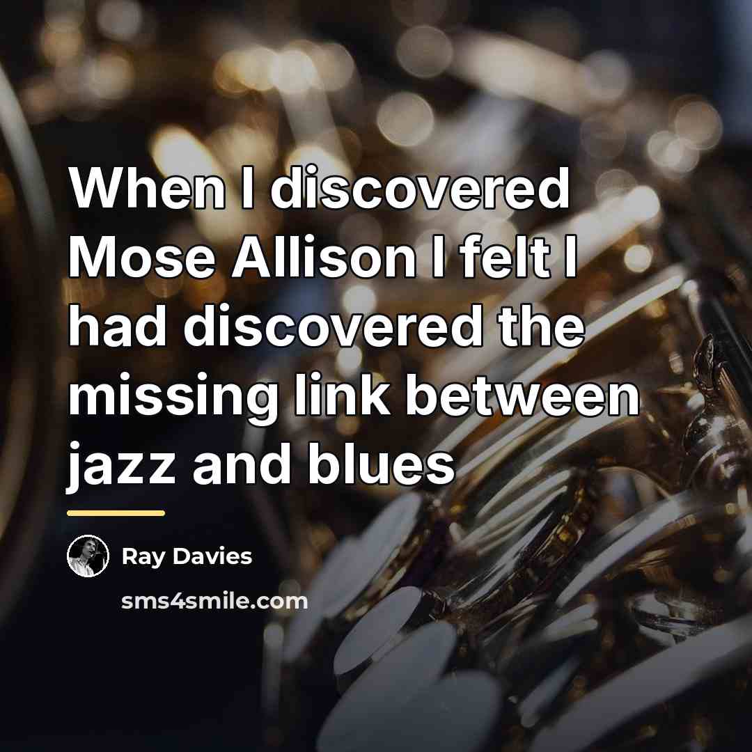 “When I discovered Mose Allison I felt I had discovered…” quote by Ray Davies