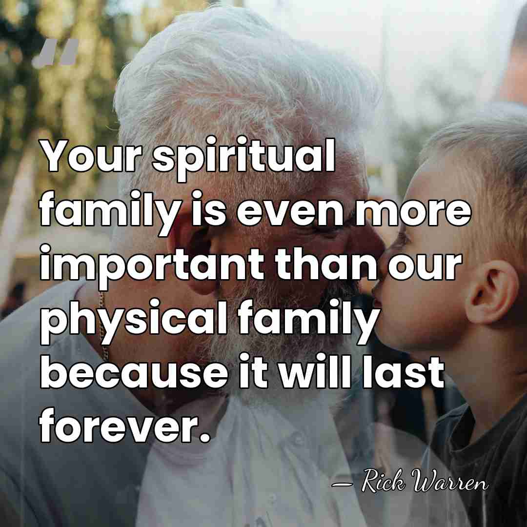 Your spiritual family is even more important than our physical family because&hellip; - Rick Warren
