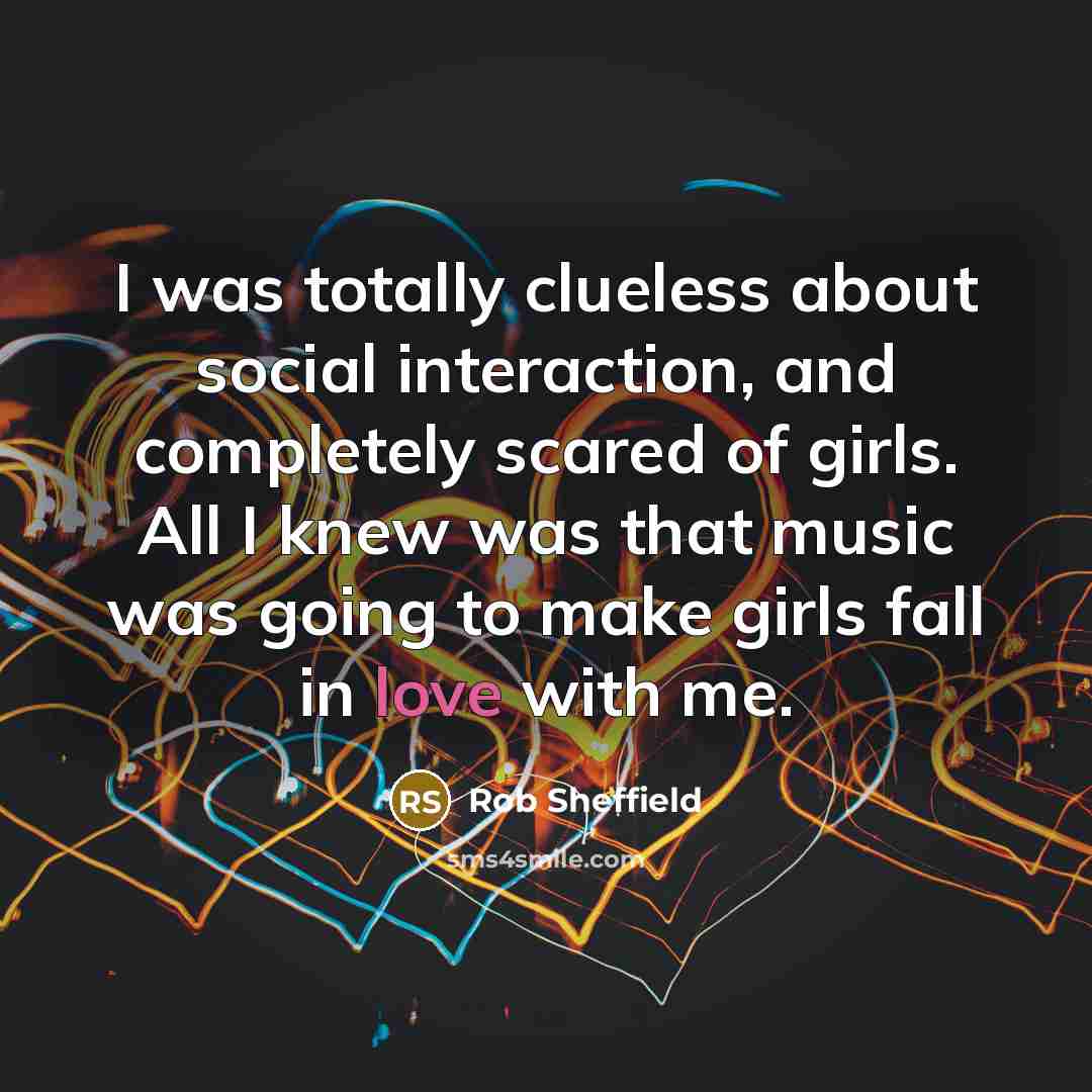 “I was totally clueless about social interaction, and completely scared…” quote by Rob Sheffield