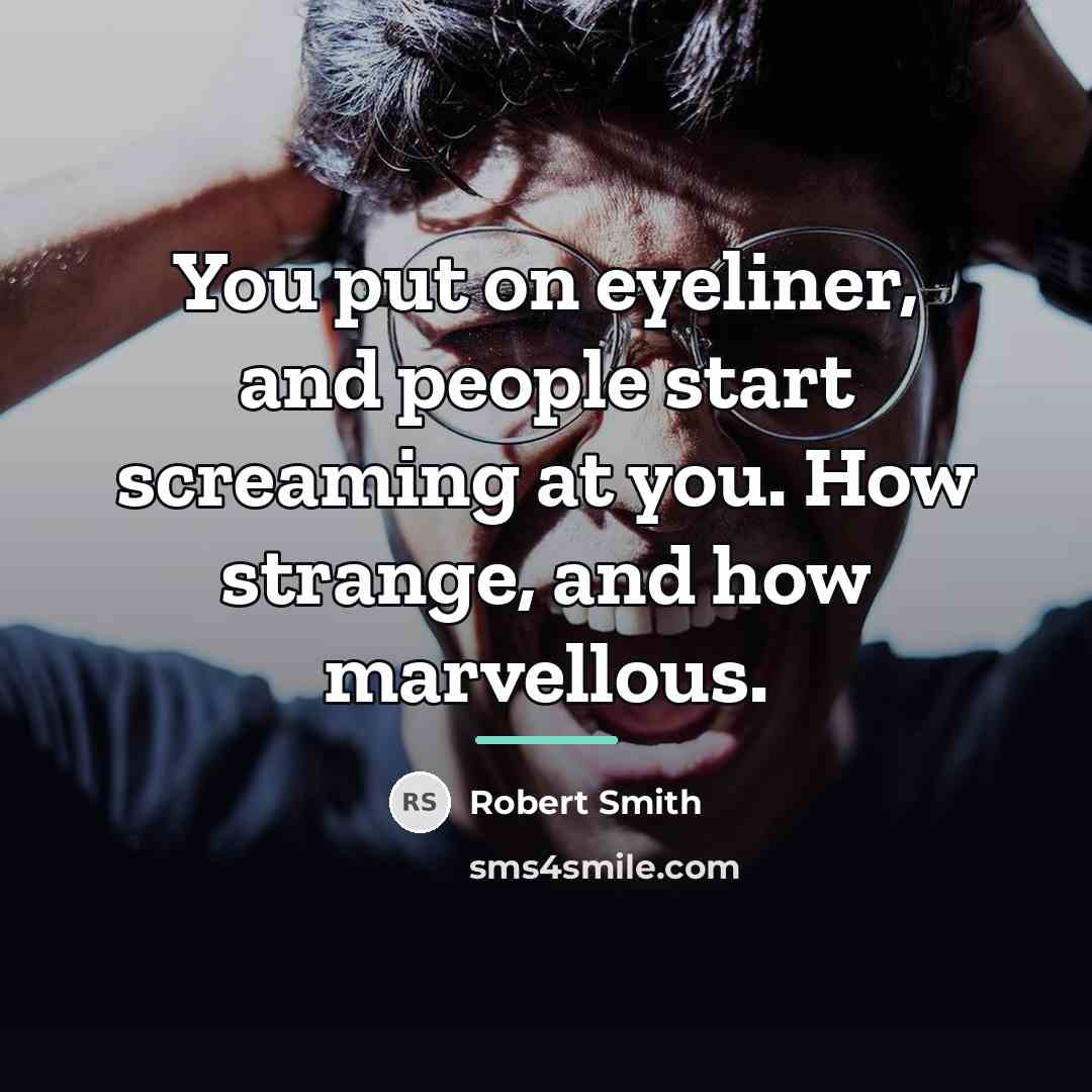 “You put on eyeliner, and people start screaming at you.…” quote by Robert Smith
