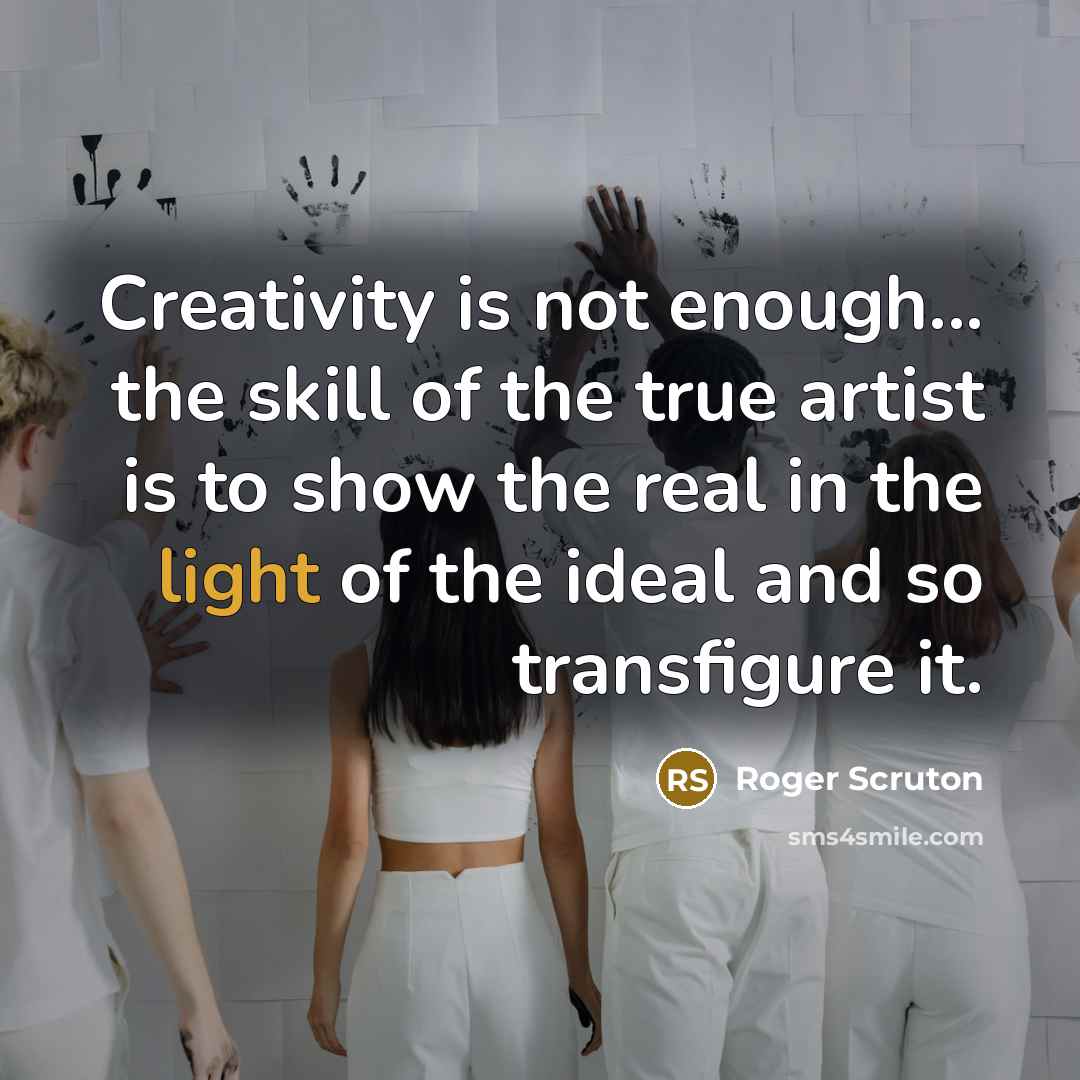 “Creativity is not enough... the skill of the true artist…” quote by Roger Scruton
