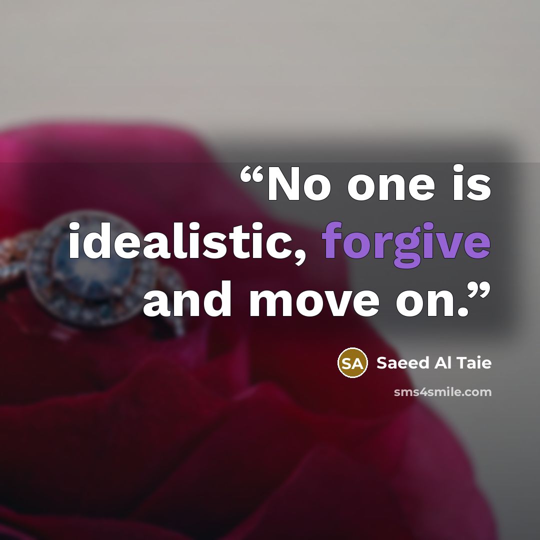 “No one is idealistic, forgive and move on.” quote by Saeed Al Taie
