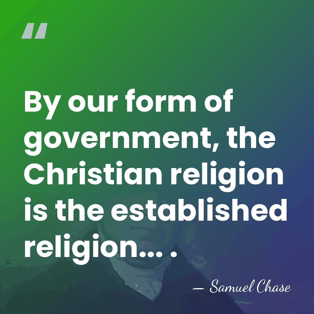 By our form of government, the Christian religion is the established religion...&hellip; - Samuel Chase