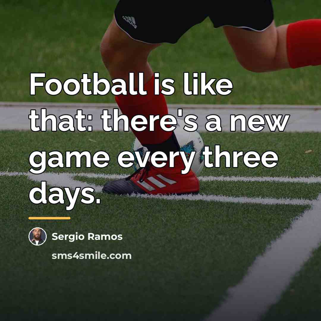 “Football is like that: there's a new game every three…” quote by Sergio Ramos