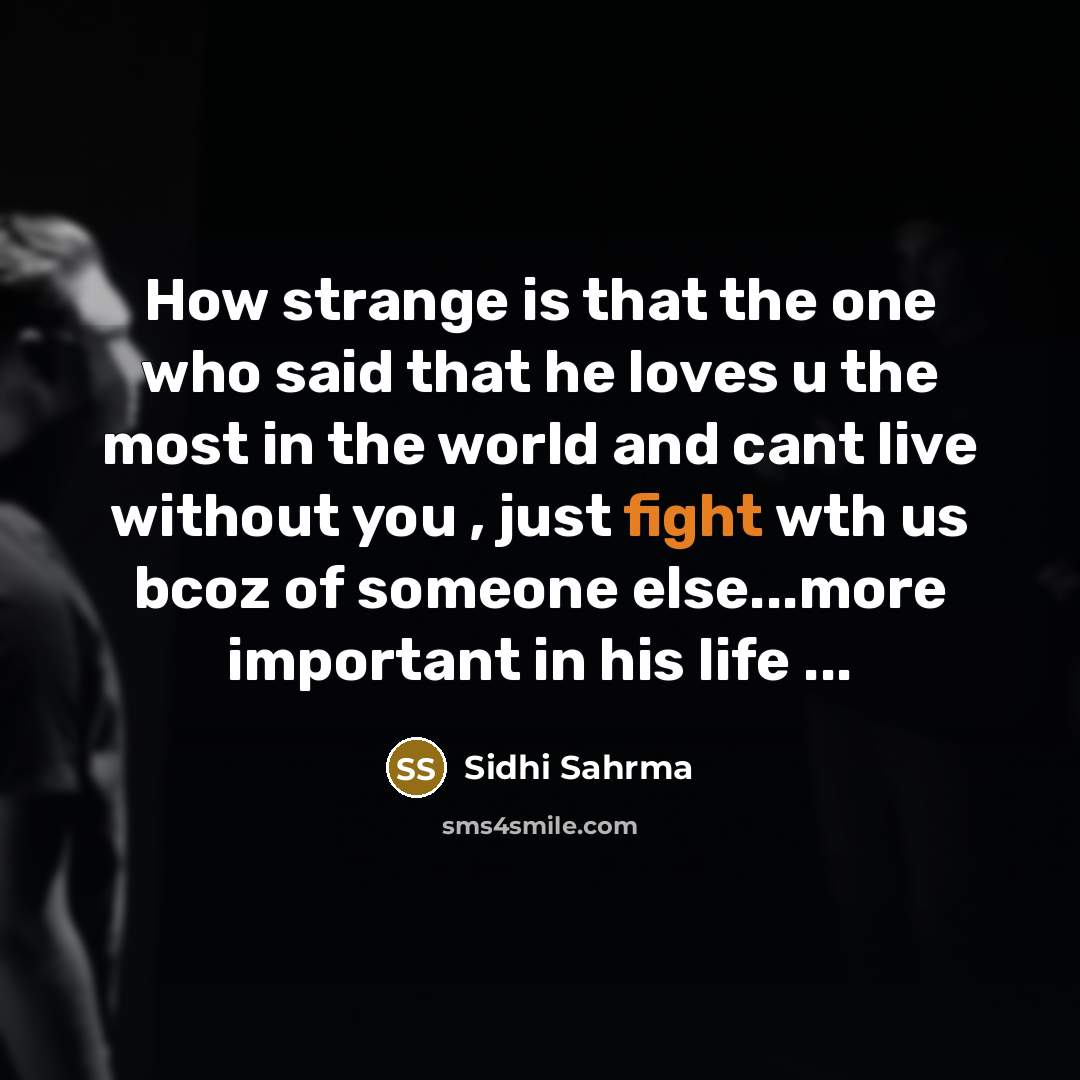 “How strange is that the one who said that he loves u the most in the world and cant live without you , just fight wth us bcoz of someone else...more important in his life ...” quote by Sidhi Sahrma