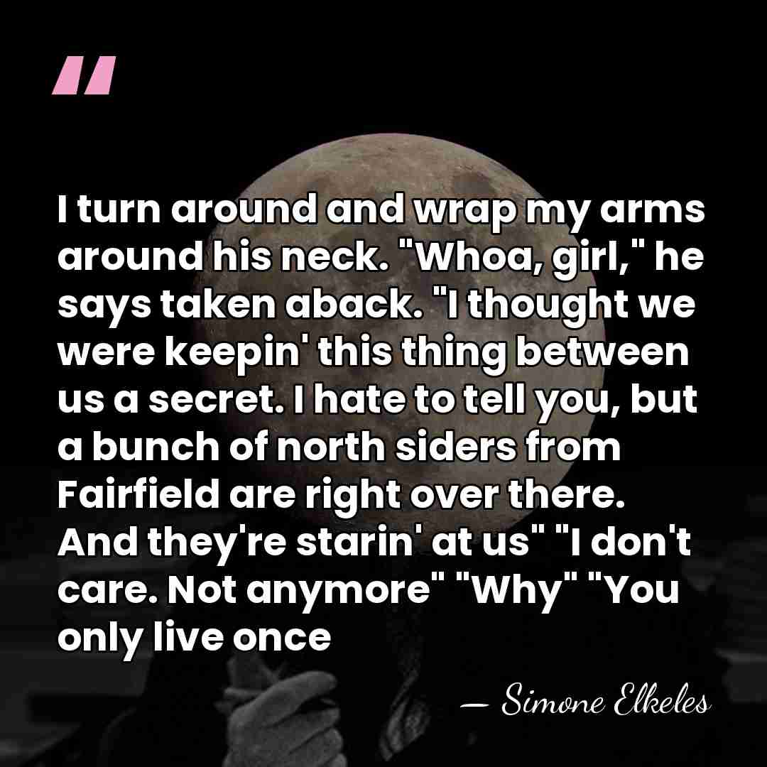 I turn around and wrap my arms around his neck. "Whoa, girl,"&hellip; - Simone Elkeles