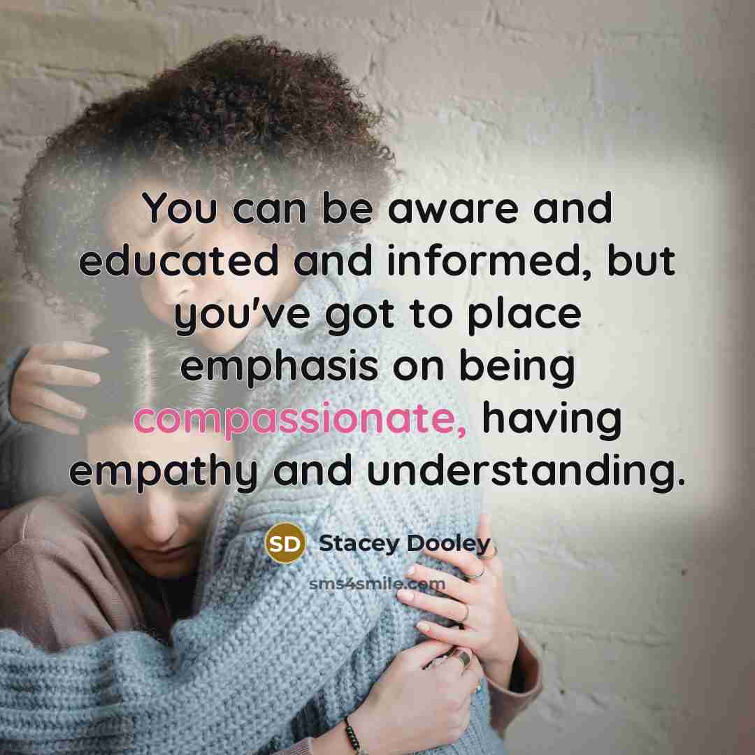 “You can be aware and educated and informed, but you've…” quote by Stacey Dooley