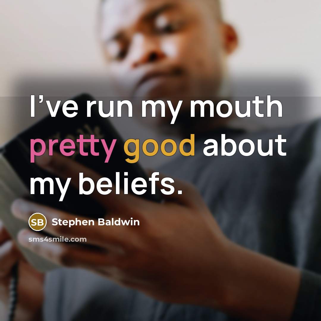 “I've run my mouth pretty good about my beliefs.…” quote by Stephen Baldwin