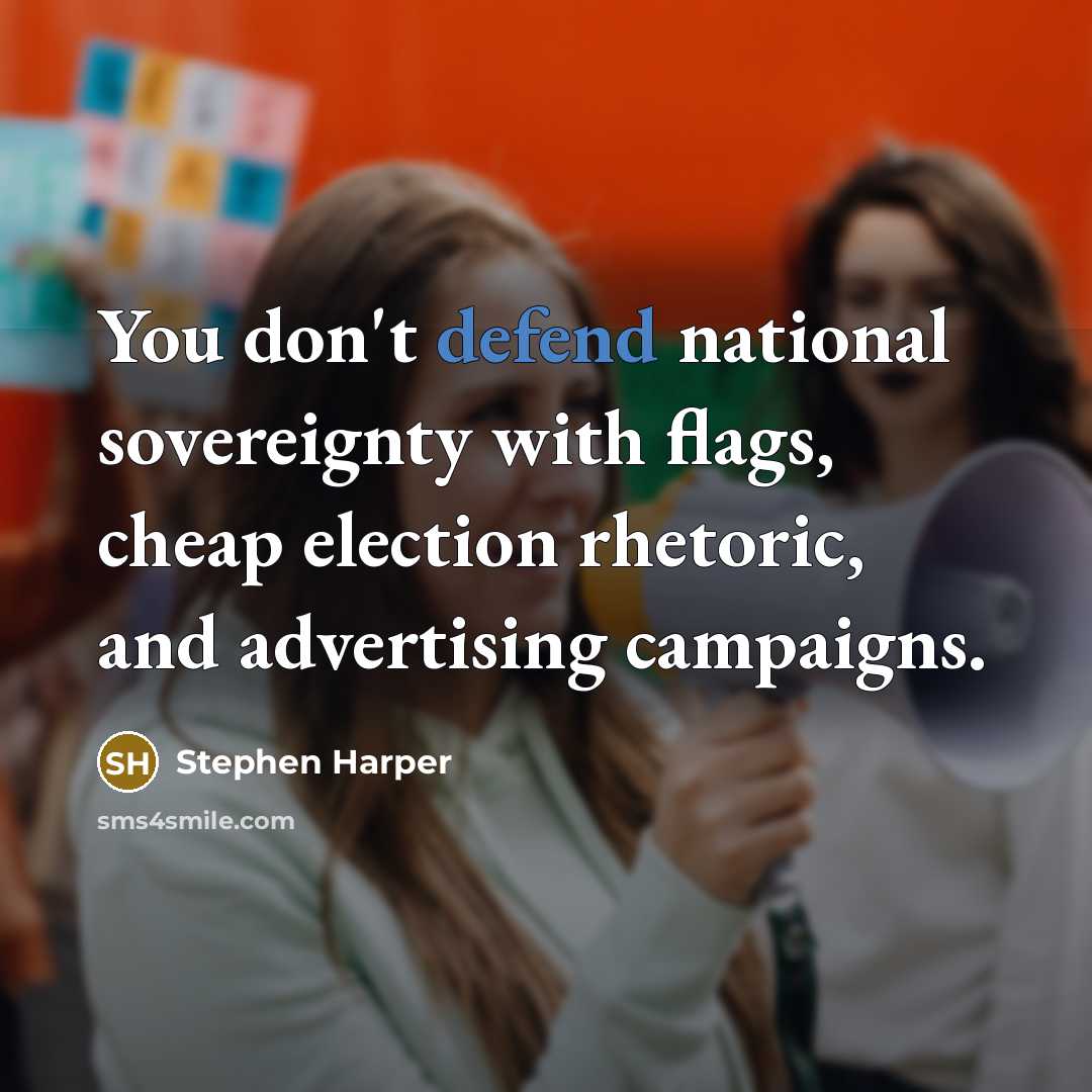 “You don't defend national sovereignty with flags, cheap election rhetoric,…” quote by Stephen Harper
