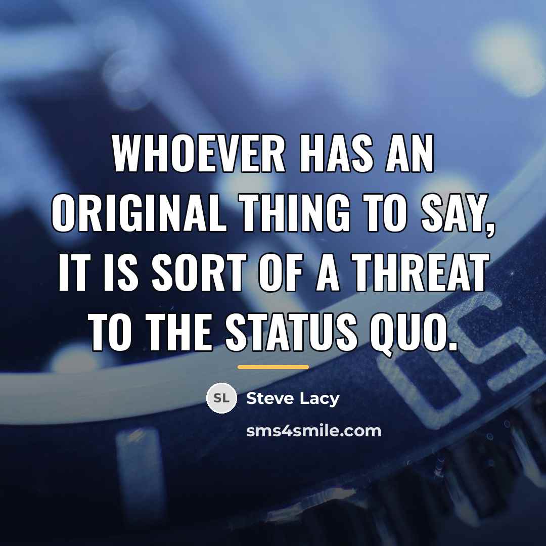 “Whoever has an original thing to say, it is sort…” quote by Steve Lacy