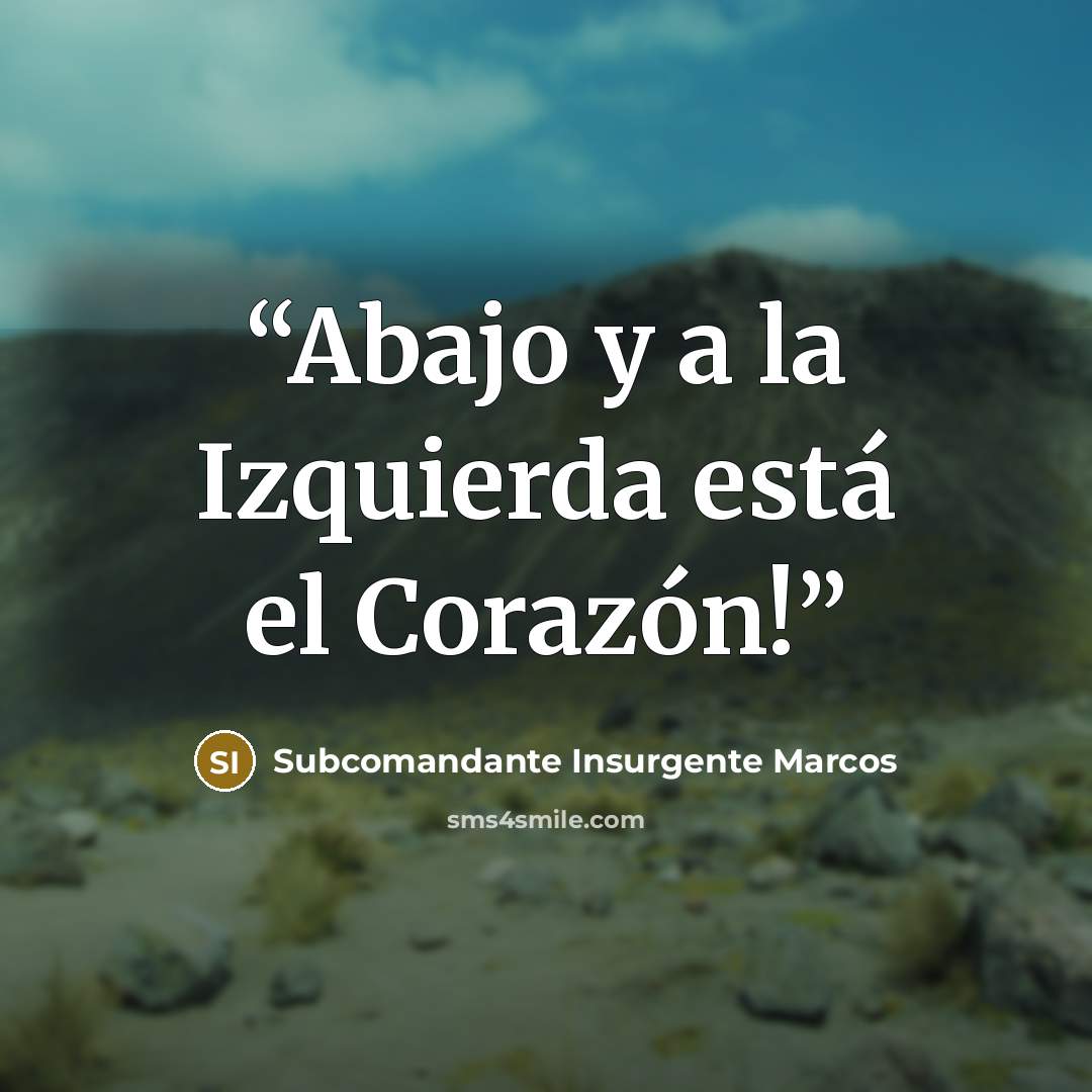 “Abajo y a la Izquierda está el Corazón!” quote by Subcomandante Insurgente Marcos