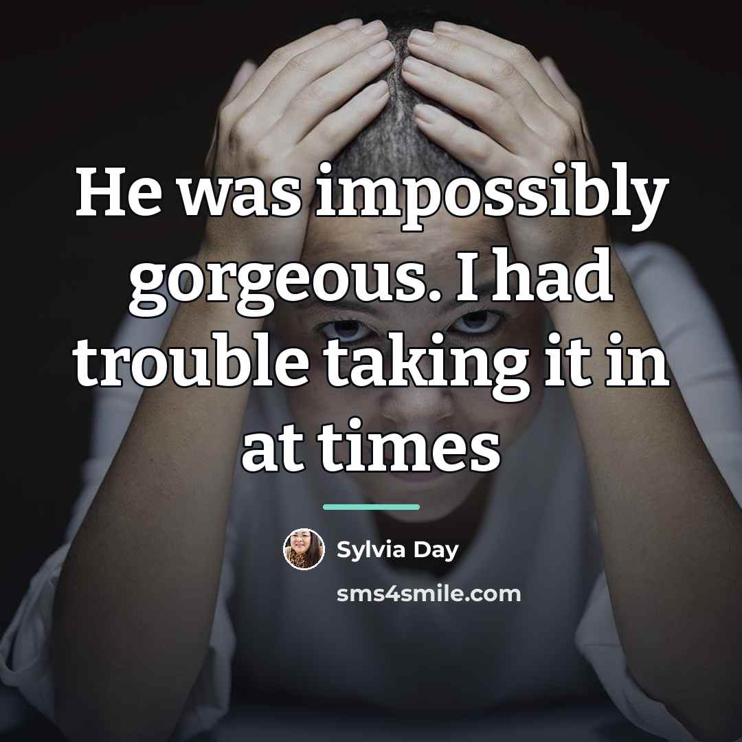 “He was impossibly gorgeous. I had trouble taking it in…” quote by Sylvia Day