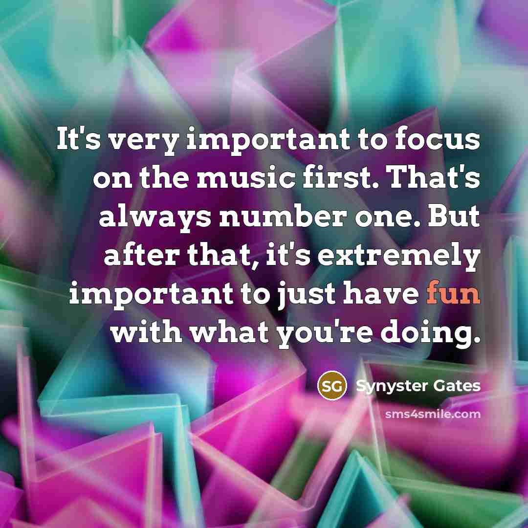 “It's very important to focus on the music first. That's…” quote by Synyster Gates