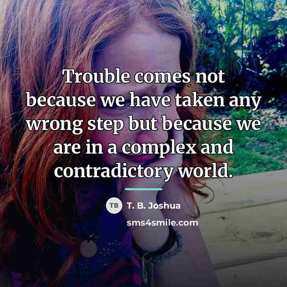 “Trouble comes not because we have taken any wrong step…” quote by T. B. Joshua
