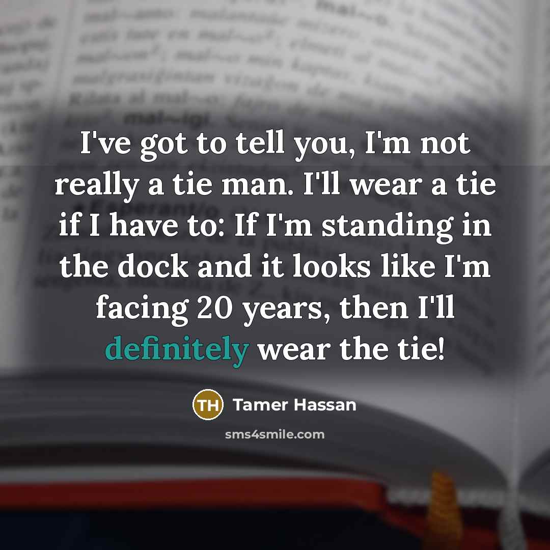 “I've got to tell you, I'm not really a tie…” quote by Tamer Hassan