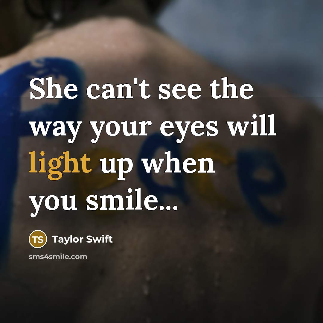 “She can't see the way your eyes will light up…” quote by Taylor Swift