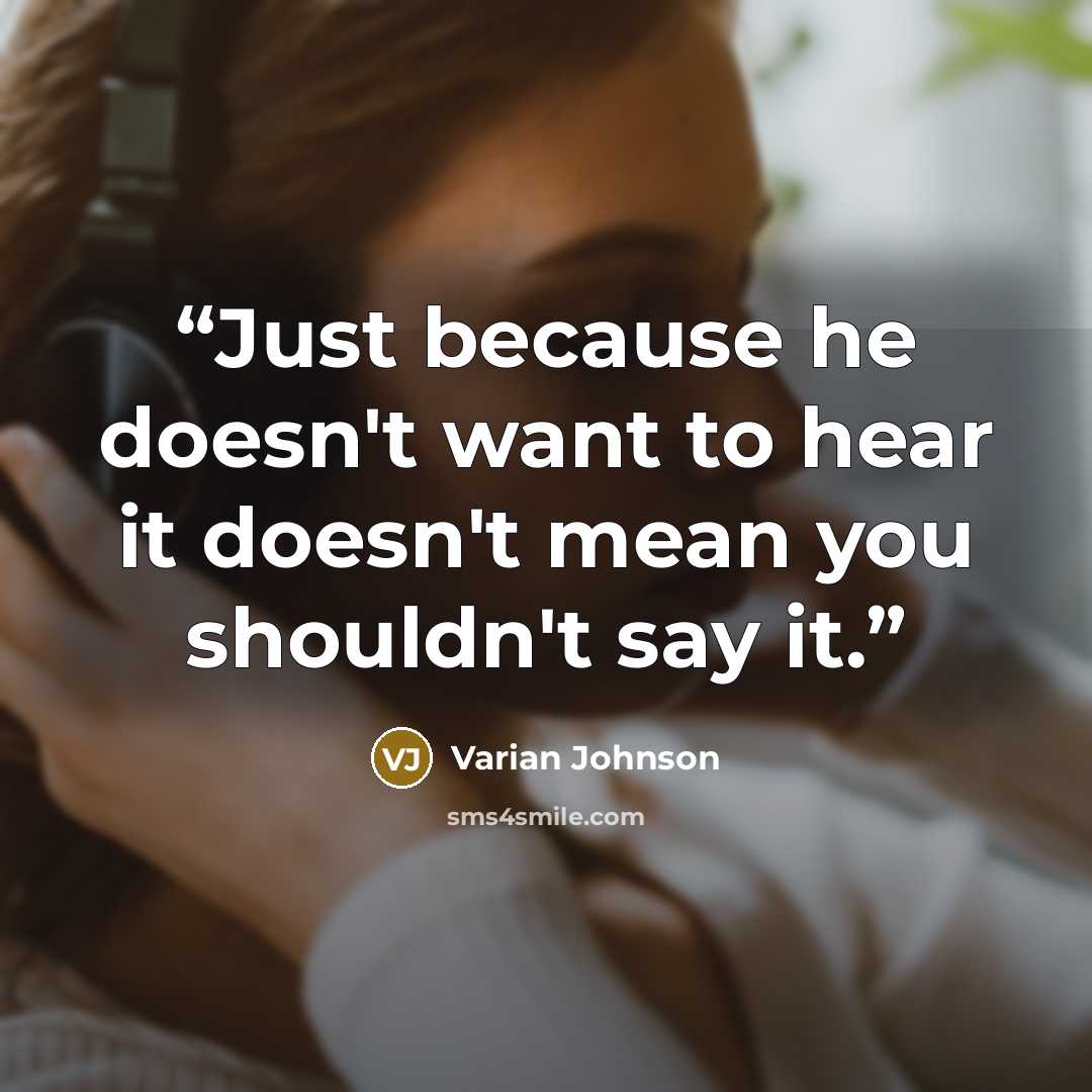 “Just because he doesn't want to hear it doesn't mean you shouldn't say it.” quote by Varian Johnson
