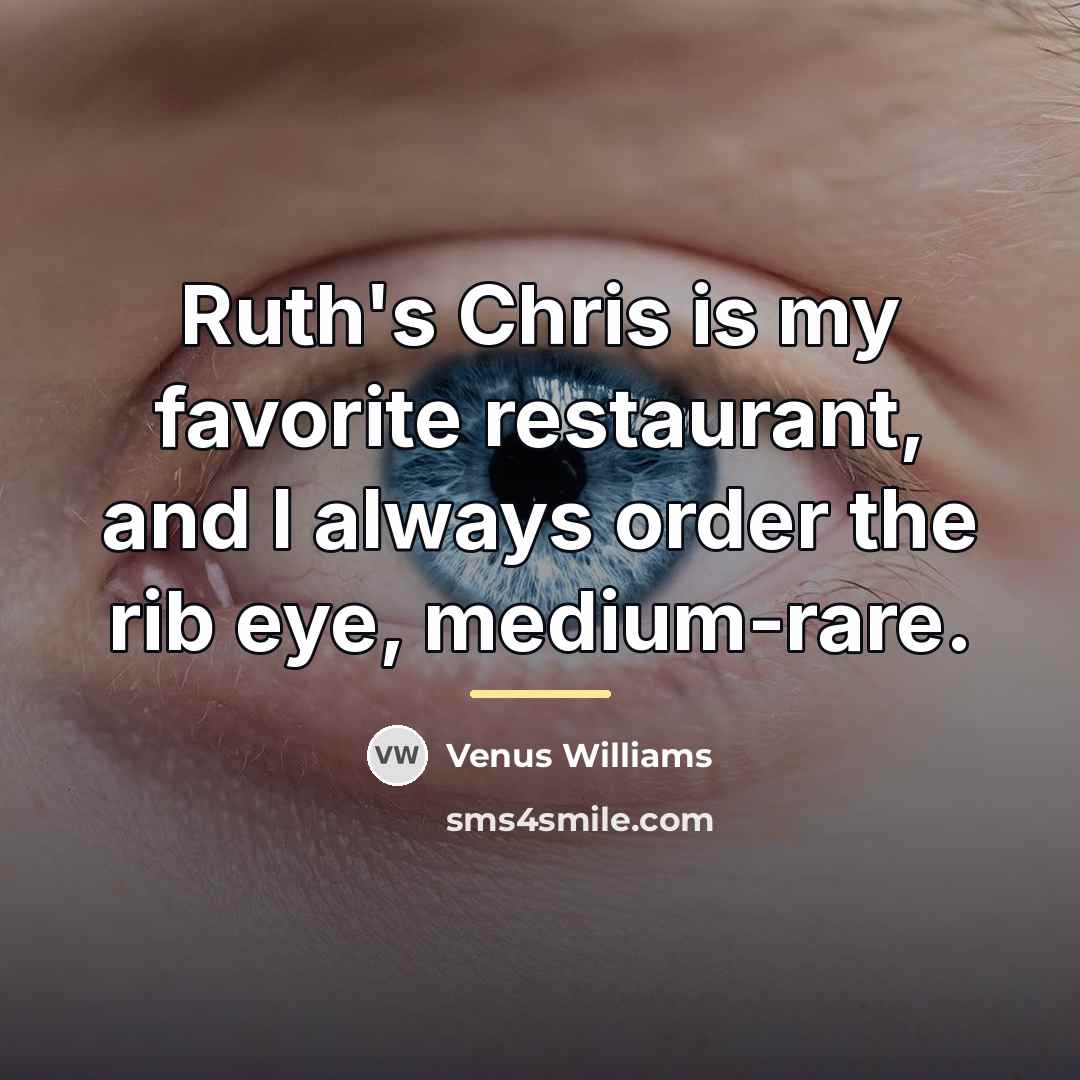 “Ruth's Chris is my favorite restaurant, and I always order…” quote by Venus Williams