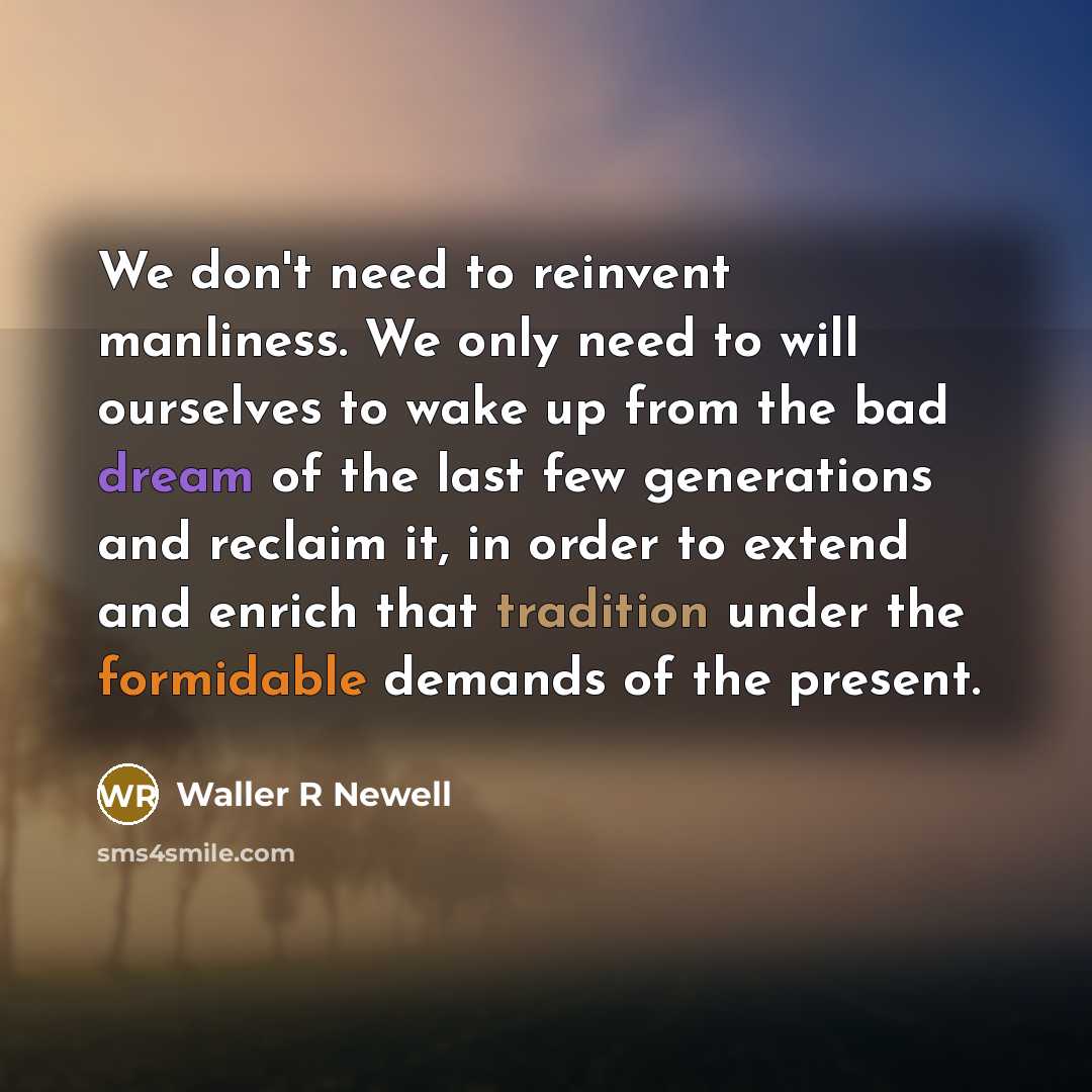 “We don't need to reinvent manliness. We only need to…” quote by Waller R Newell