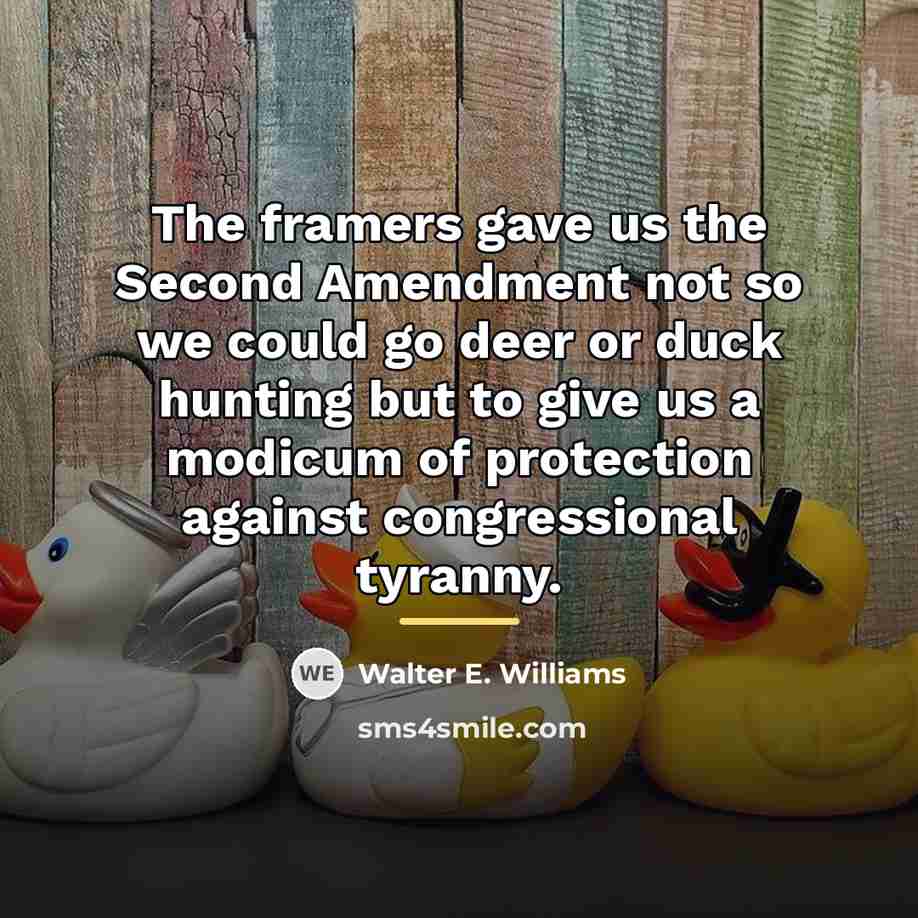 “The framers gave us the Second Amendment not so we…” quote by Walter E. Williams